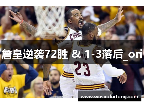 詹皇逆袭72胜 & 1-3落后_ori