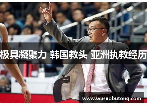 极具凝聚力 韩国教头 亚洲执教经历